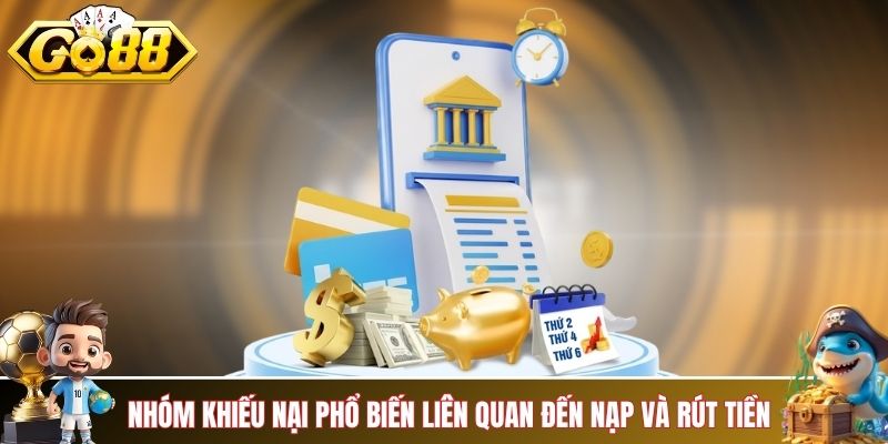 Nhóm khiếu nại phổ biến liên quan đến nạp và rút tiền