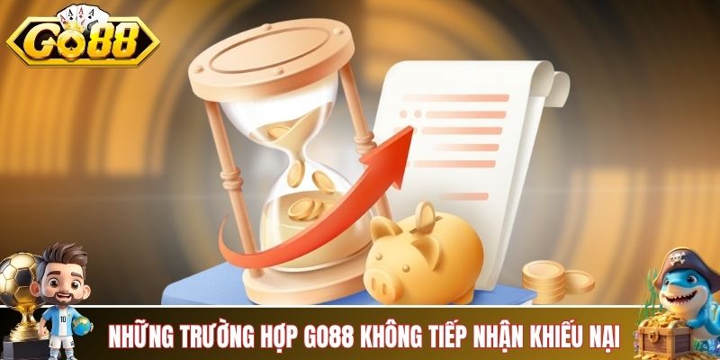 Những trường hợp GO88 không tiếp nhận khiếu nại