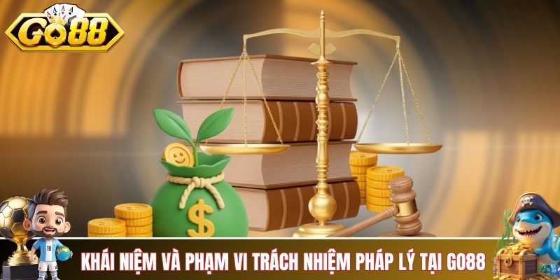 Khái niệm và phạm vi trách nhiệm pháp lý tại GO88